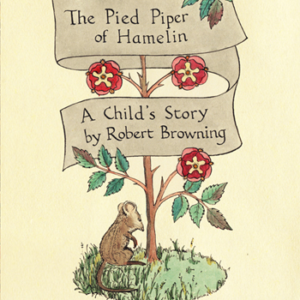 The Pied Piper of Hamelin, A Child’s Story by Robert Browning
